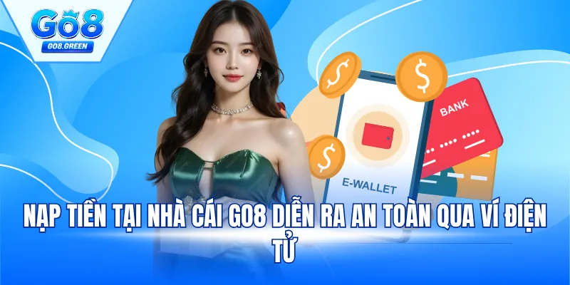 Nạp tiền tại nhà cái Go8 diễn ra an toàn qua ví điện tử